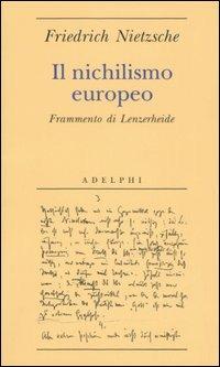 Il nichilismo europeo. Frammento di Lenzerheide - Friedrich Nietzsche - Libro Adelphi 2006, Biblioteca minima | Libraccio.it