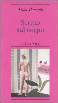 Scritto sul corpo - Alan Bennett - Libro Adelphi 2006, Biblioteca minima | Libraccio.it