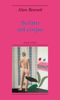 Scritto sul corpo - Alan Bennett - Libro Adelphi 2006, Biblioteca minima | Libraccio.it