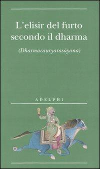L' elisir del furto secondo il dharma. (Dharmacauryarasayana)  - Libro Adelphi 2006, Biblioteca minima | Libraccio.it