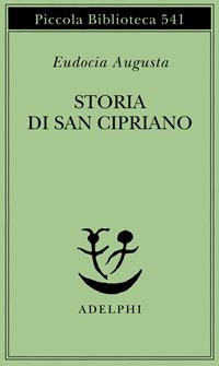 Storia di san Cipriano - Augusta Eudocia - Libro Adelphi 2006, Piccola biblioteca Adelphi | Libraccio.it