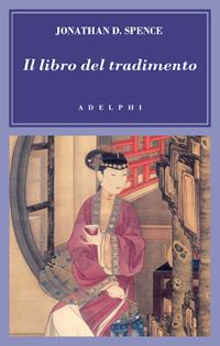 Il libro del tradimento - Jonathan D. Spence - Libro Adelphi 2006, L' oceano delle storie | Libraccio.it