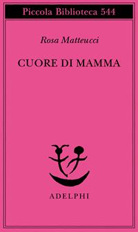 Cuore di mamma - Rosa Matteucci - Libro Adelphi 2006, Piccola biblioteca Adelphi | Libraccio.it