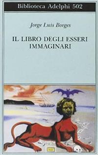 Il libro degli esseri immaginari - Jorge L. Borges - Libro Adelphi 2006, Biblioteca Adelphi | Libraccio.it