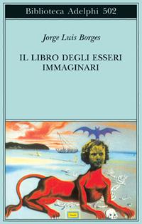 Il libro degli esseri immaginari - Jorge L. Borges - Libro Adelphi 2006, Biblioteca Adelphi | Libraccio.it