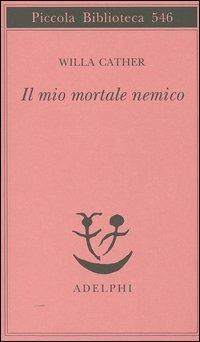 Il mio mortale nemico - Willa Cather - Libro Adelphi 2006, Piccola biblioteca Adelphi | Libraccio.it