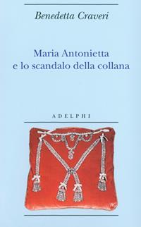 Maria Antonietta e lo scandalo della collana - Benedetta Craveri - Libro Adelphi 2006, Biblioteca minima | Libraccio.it