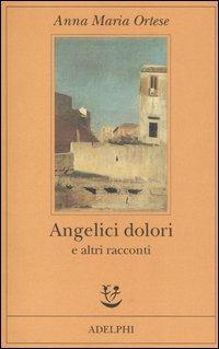 Angelici dolori e altri racconti - Anna Maria Ortese - Libro Adelphi 2006, Fabula | Libraccio.it