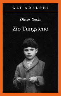 Zio Tungsteno. Ricordi di un'infanzia chimica - Oliver Sacks - Libro Adelphi 2006, Gli Adelphi | Libraccio.it