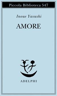 Amore - Yasushi Inoue - Libro Adelphi 2006, Piccola biblioteca Adelphi | Libraccio.it