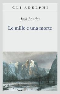 Le mille e una morte - Jack London - Libro Adelphi 2006, Gli Adelphi | Libraccio.it