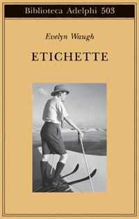 Etichette - Evelyn Waugh - Libro Adelphi 2006, Biblioteca Adelphi | Libraccio.it