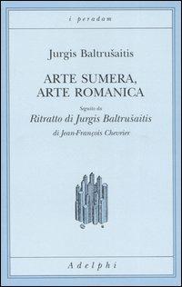 Arte sumera, arte romanica-Ritratto di Jurgis Baltrusaitis - Jurgis Baltrusaitis, Jean-François Chevrier - Libro Adelphi 2006, I peradam | Libraccio.it