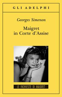 Maigret in Corte d'Assise - Georges Simenon - Libro Adelphi 2006, Gli Adelphi. Le inchieste di Maigret | Libraccio.it