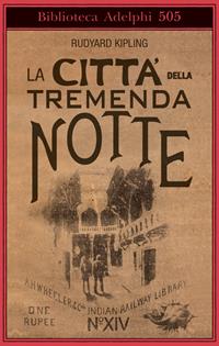 La città della tremenda notte - Rudyard Kipling - Libro Adelphi 2007, Biblioteca Adelphi | Libraccio.it