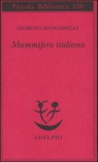 Mammifero italiano - Giorgio Manganelli - Libro Adelphi 2007, Piccola biblioteca Adelphi | Libraccio.it