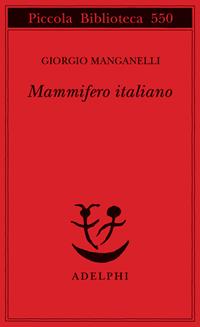 Mammifero italiano - Giorgio Manganelli - Libro Adelphi 2007, Piccola biblioteca Adelphi | Libraccio.it