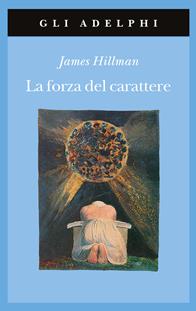 La forza del carattere. La vita che dura - James Hillman - Libro Adelphi 2007, Gli Adelphi | Libraccio.it