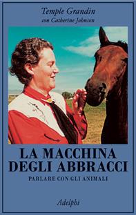 La macchina degli abbracci. Parlare con gli animali - Temple Grandin, Catherine Johnson - Libro Adelphi 2007, La collana dei casi | Libraccio.it