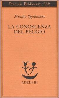 La conoscenza del peggio - Manlio Sgalambro - Libro Adelphi 2007, Piccola biblioteca Adelphi | Libraccio.it