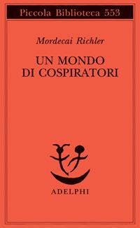 Un mondo di cospiratori - Mordecai Richler - Libro Adelphi 2007, Piccola biblioteca Adelphi | Libraccio.it