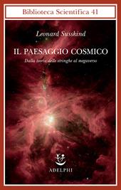 Il paesaggio cosmico. Dalla teoria delle stringhe al megaverso