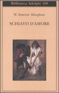 Schiavo d'amore - W. Somerset Maugham - Libro Adelphi 2007, Biblioteca Adelphi | Libraccio.it