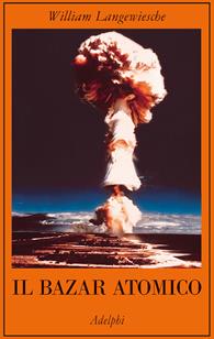 Il bazar atomico - William Langewiesche - Libro Adelphi 2007, La collana dei casi | Libraccio.it
