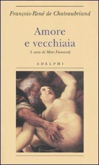 Amore e vecchiaia - François-René de Chateaubriand - Libro Adelphi 2007, Biblioteca minima | Libraccio.it