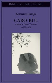 Caro Bul. Lettere a Leone Traverso (1953-1967) - Cristina Campo - Libro Adelphi 2007, Biblioteca Adelphi | Libraccio.it