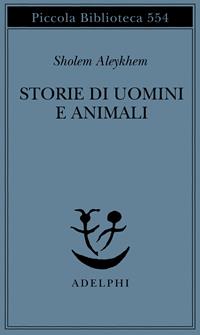Storie di uomini e animali - Shalom Aleichem - Libro Adelphi 2007, Piccola biblioteca Adelphi | Libraccio.it