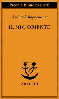 Il mio Oriente - Arthur Schopenhauer - Libro Adelphi 2007, Piccola biblioteca Adelphi | Libraccio.it