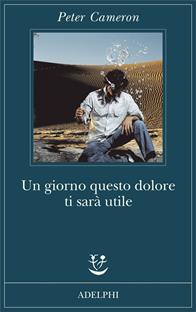 Un giorno questo dolore ti sarà utile - Peter Cameron - Libro Adelphi 2007, Fabula | Libraccio.it