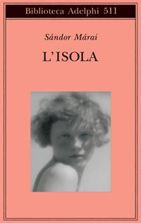 L'isola - Sándor Márai - Libro Adelphi 2007, Biblioteca Adelphi | Libraccio.it