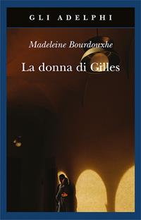 La donna di Gilles - Madeleine Bourdouxhe - Libro Adelphi 2007, Gli Adelphi | Libraccio.it