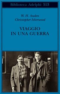 Viaggio in una guerra - Wystan Hugh Auden, Christopher Isherwood - Libro Adelphi 2007, Biblioteca Adelphi | Libraccio.it