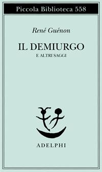Il Demiurgo e altri saggi - René Guénon - Libro Adelphi 2007, Piccola biblioteca Adelphi | Libraccio.it