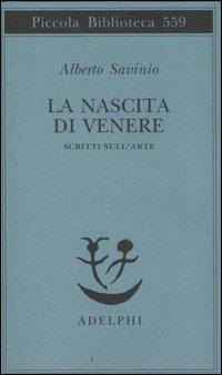 La nascita di Venere. Scritti sull'arte - Alberto Savinio - Libro Adelphi 2007, Piccola biblioteca Adelphi | Libraccio.it
