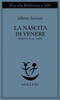 La nascita di Venere. Scritti sull'arte - Alberto Savinio - Libro Adelphi 2007, Piccola biblioteca Adelphi | Libraccio.it