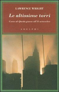 Le altissime torri. Come al-Qaeda giunse all'11 settembre - Lawrence Wright - Libro Adelphi 2007, L'oceano delle storie | Libraccio.it