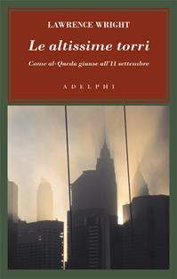Le altissime torri. Come al-Qaeda giunse all'11 settembre - Lawrence Wright - Libro Adelphi 2007, L' oceano delle storie | Libraccio.it