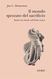 Il mondo spezzato del sacrificio. Studio sul rituale nell'India antica