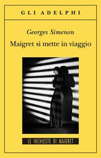 Maigret si mette in viaggio - Georges Simenon - Libro Adelphi 2007, Gli Adelphi. Le inchieste di Maigret | Libraccio.it