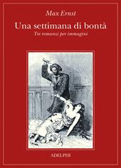 Una settimana di bontà. Tre romanzi per immagini. Ediz. illustrata