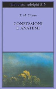 Confessioni e anatemi - Emil M. Cioran - Libro Adelphi 2007, Biblioteca Adelphi | Libraccio.it