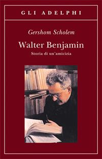 Walter Benjamin. Storia di un'amicizia - Gershom Scholem - Libro Adelphi 2008, Gli Adelphi | Libraccio.it