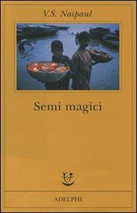 Semi magici - Vidiadhar S. Naipaul - Libro Adelphi 2007, Fabula | Libraccio.it