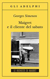 Maigret e il cliente del sabato - Georges Simenon - Libro Adelphi 2007, Gli Adelphi. Le inchieste di Maigret | Libraccio.it