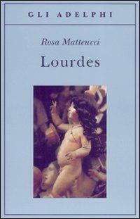 Lourdes - Rosa Matteucci - Libro Adelphi 2007, Gli Adelphi | Libraccio.it