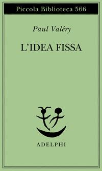 L'idea fissa - Paul Valéry - Libro Adelphi 2008, Piccola biblioteca Adelphi | Libraccio.it